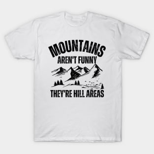 Mountains Aren't Funny They're Hill Areas T-Shirt